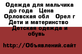 Одежда для мальчика до года › Цена ­ 150 - Орловская обл., Орел г. Дети и материнство » Детская одежда и обувь   